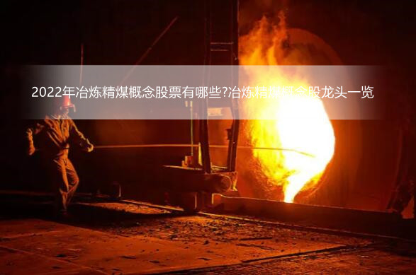 2022年冶炼精煤概念股票有哪些?冶炼精煤概念股龙头一览